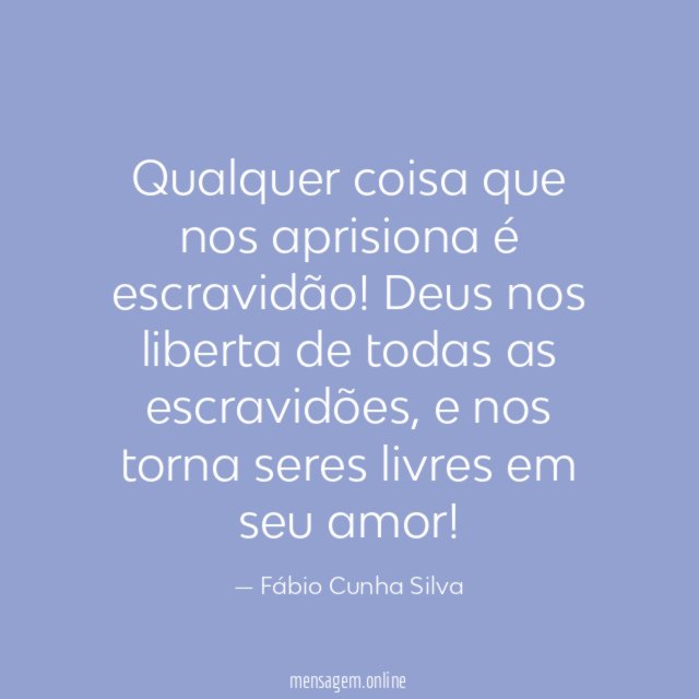Qualquer coisa que nos aprisiona é escravidão
