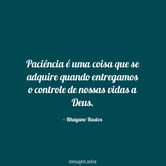 Paciência é uma coisa que se adquire quando