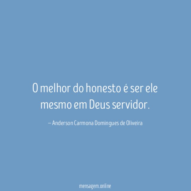 O melhor do honesto é ser ele mesmo em Deus servidor