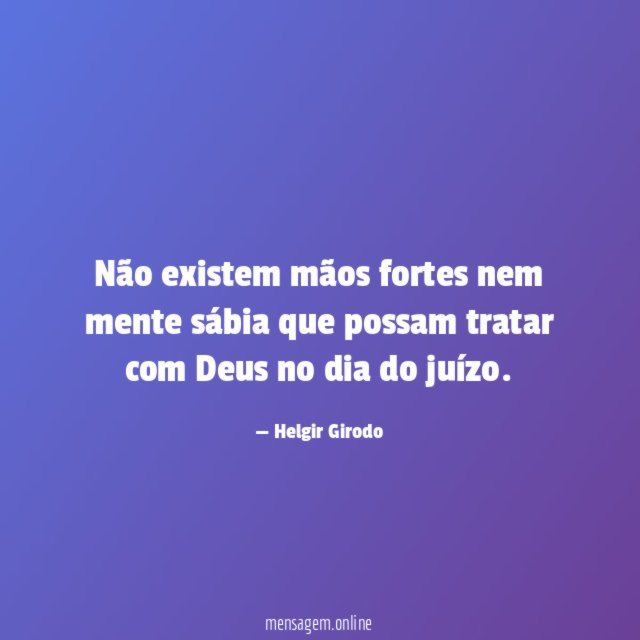 Não existem mãos fortes nem mente sábia que