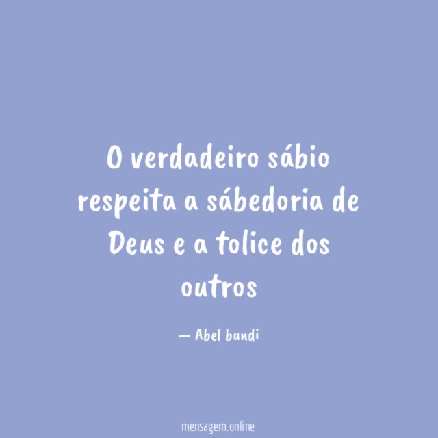 O verdadeiro sábio respeita a sábedoria de Deus