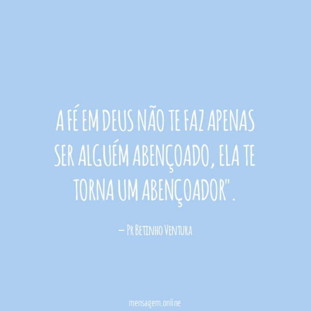 A Fé em Deus não te faz apenas