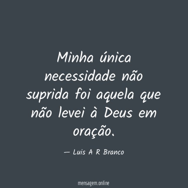 Minha única necessidade não suprida foi aquela que