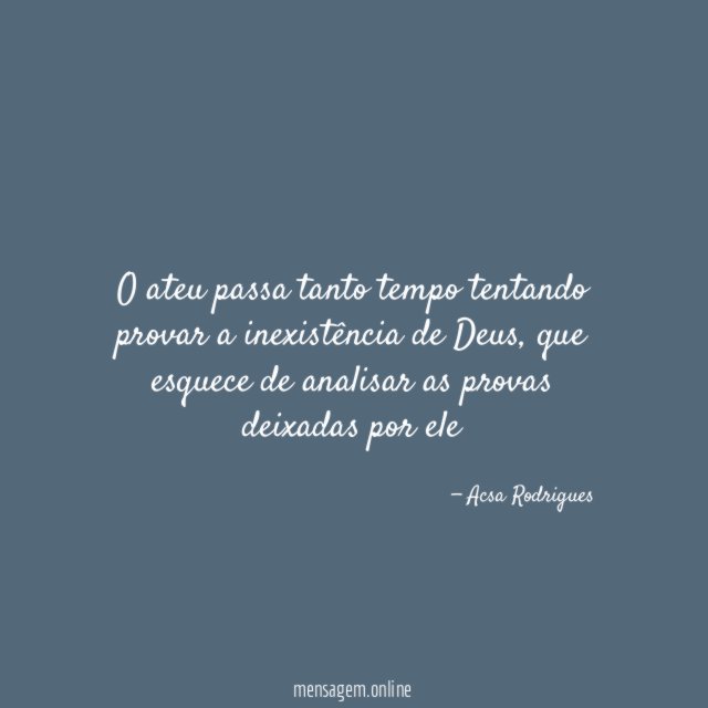 O ateu passa tanto tempo tentando provar a inexistência de Deus