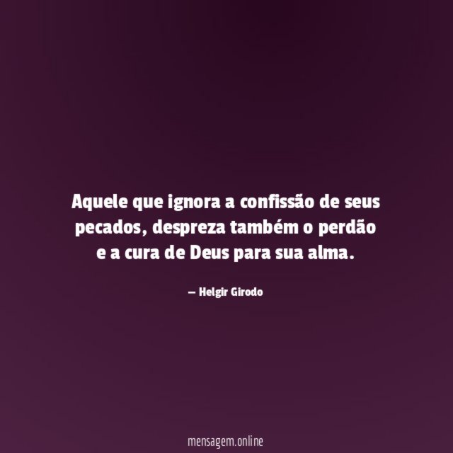 Aquele que ignora a confissão de seus pecados