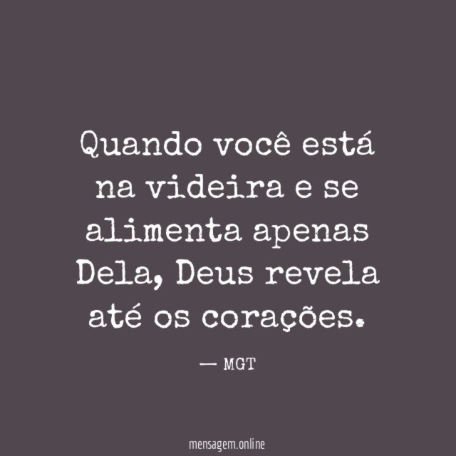 Quando você está na videira e se alimenta apenas Dela