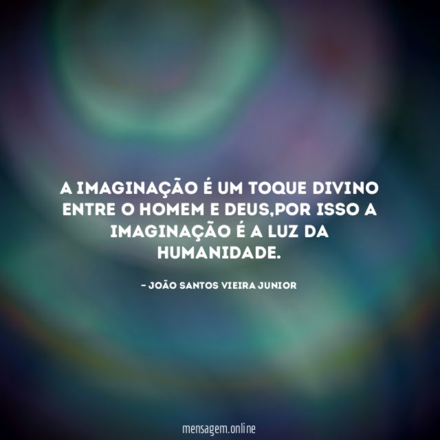 A imaginação é um toque divino entre o homem e Deus