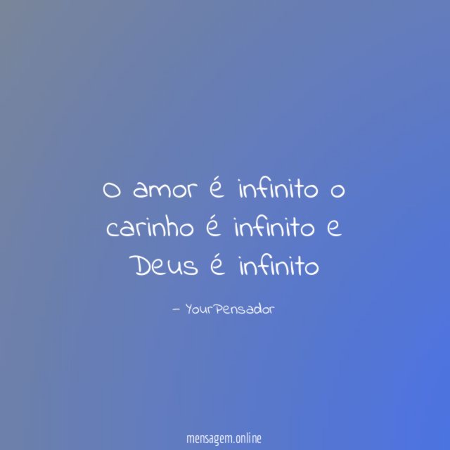 O amor é infinito o carinho é infinito e Deus é infinito