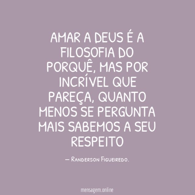 Amar a Deus é a filosofia do porquê