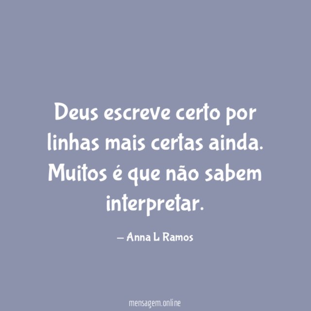 Deus escreve certo por linhas mais certas ainda