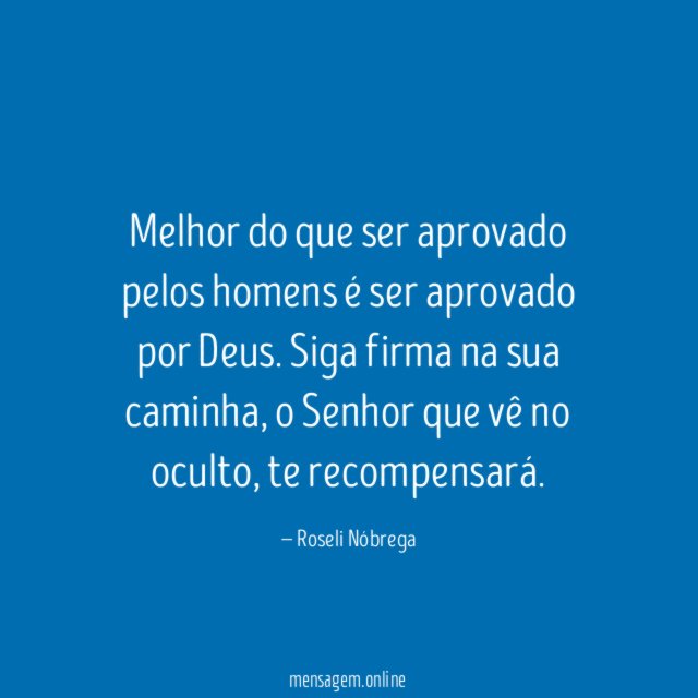 Melhor do que ser aprovado pelos homens é ser aprovado por Deus