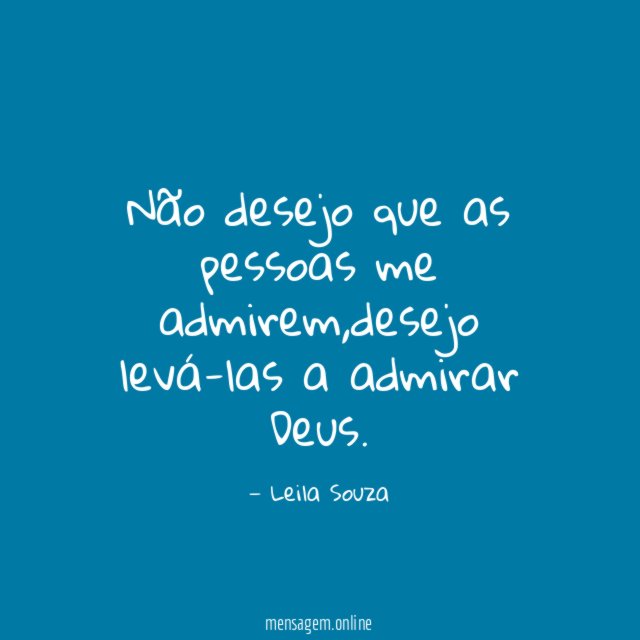 Não desejo que as pessoas me admirem