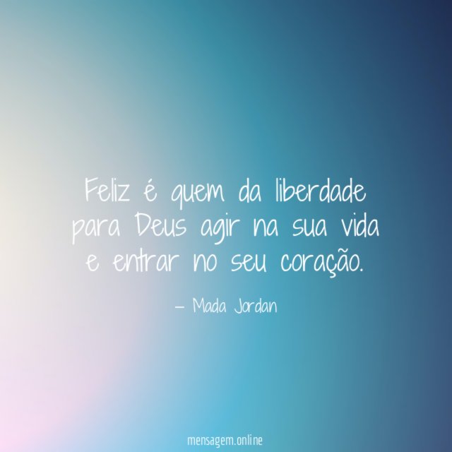 Feliz é quem da liberdade para Deus agir