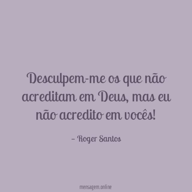 Desculpem-me os que não acreditam em Deus