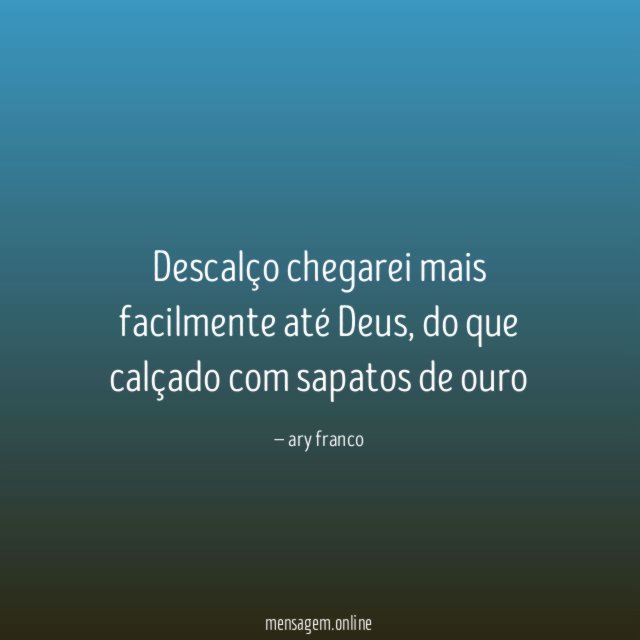 Descalço chegarei mais facilmente até Deus