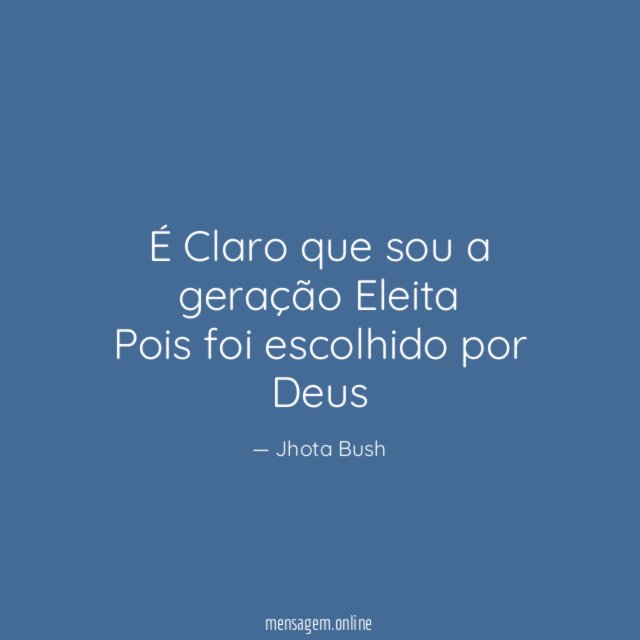É Claro que sou a geração Eleita Pois foi escolhido por Deus