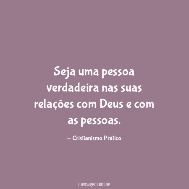 Seja uma pessoa verdadeira nas suas relações com