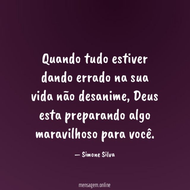 Quando tudo estiver dando errado na sua vida não desanime
