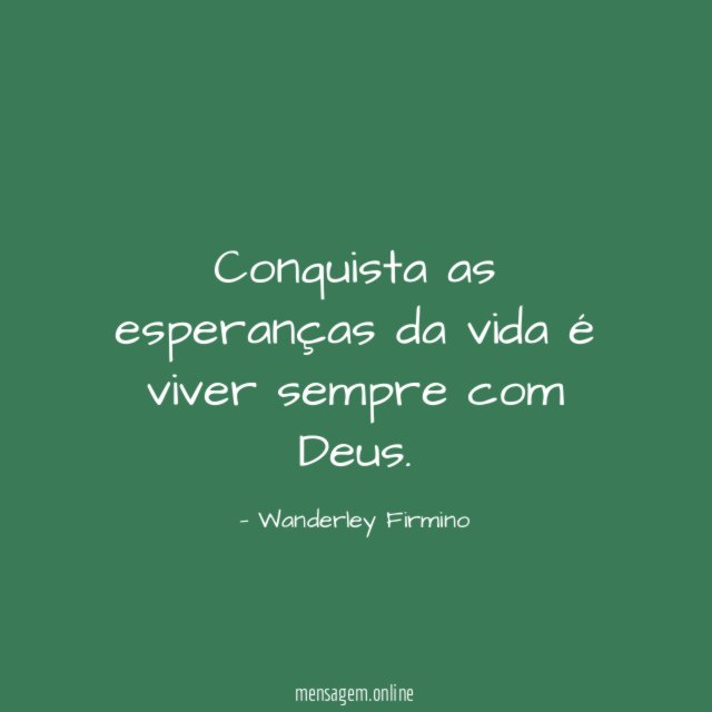 Conquista as esperanças da vida é viver sempre com Deus