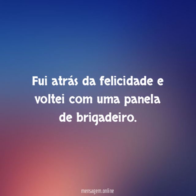 Fui atrás da felicidade