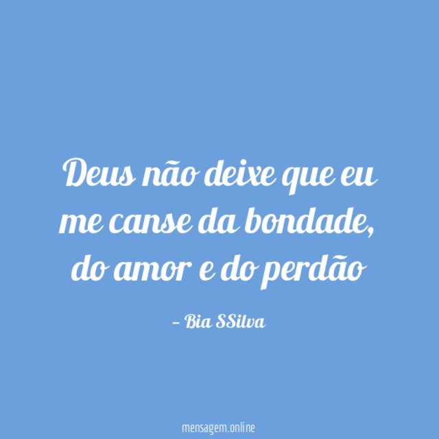 Deus não deixe que eu me canse da bondade