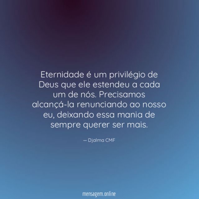 Eternidade é um privilégio de Deus que ele