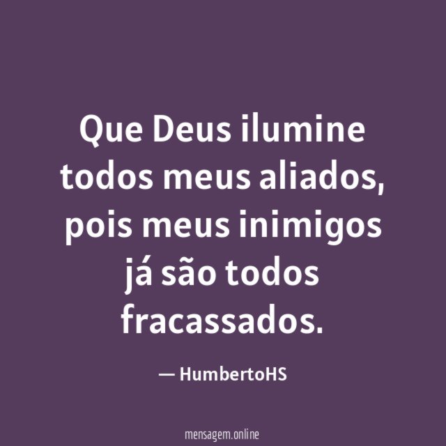 Que Deus ilumine todos meus aliados