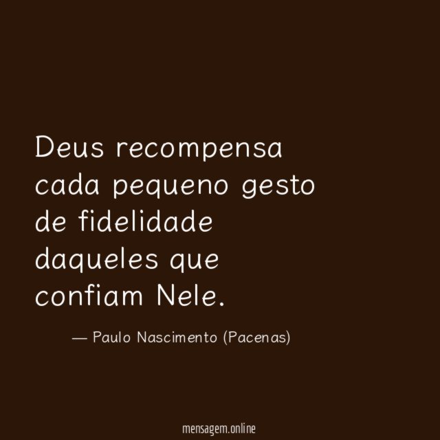 Deus recompensa cada pequeno gesto de fidelidade daqueles que confiam Nele