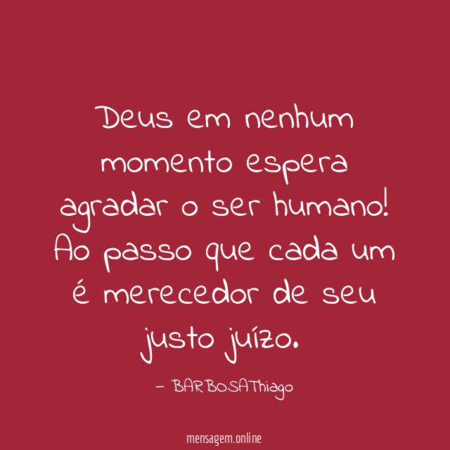 Deus em nenhum momento espera agradar o ser humano