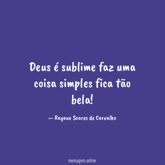 Deus é sublime faz uma coisa simples fica tão bela