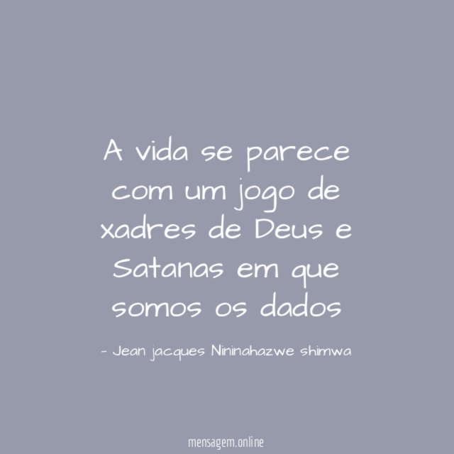 A vida se parece com um jogo de