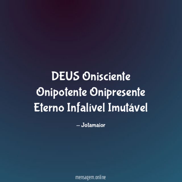 DEUS Onisciente Onipotente Onipresente Eterno Infalível Imutável