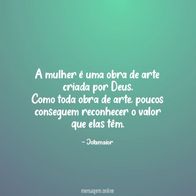 A mulher é uma obra de arte criada por Deus