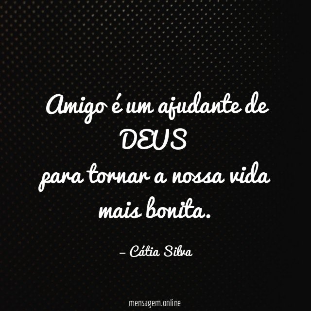 Amigo é um ajudante de DEUS para tornar a nossa vida mais bonita