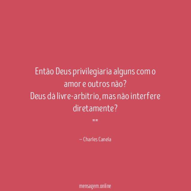 Então Deus privilegiaria alguns com o amor e outros não?