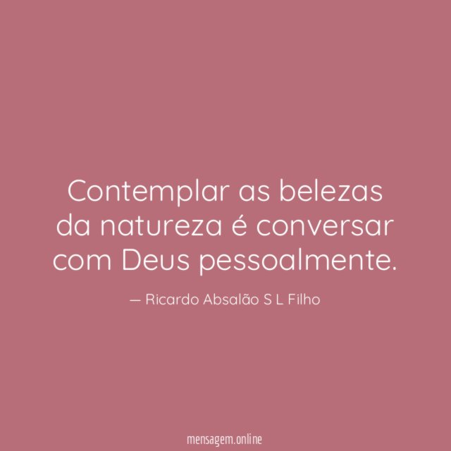 Contemplar as belezas da natureza é conversar com Deus pessoalmente