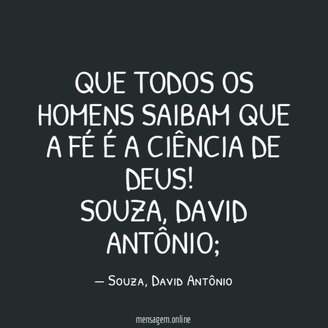 Que todos os homens saibam que a fé é a ciência de Deus!
