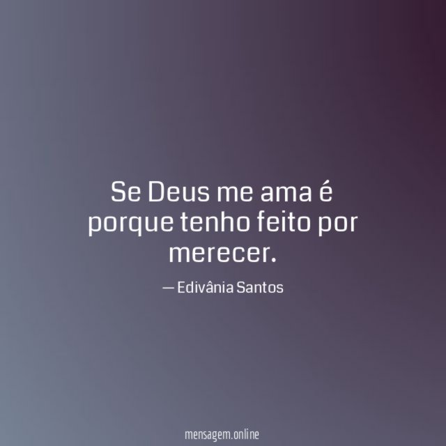 Se Deus me ama é porque tenho feito por merecer