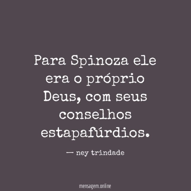 Para Spinoza ele era o próprio Deus
