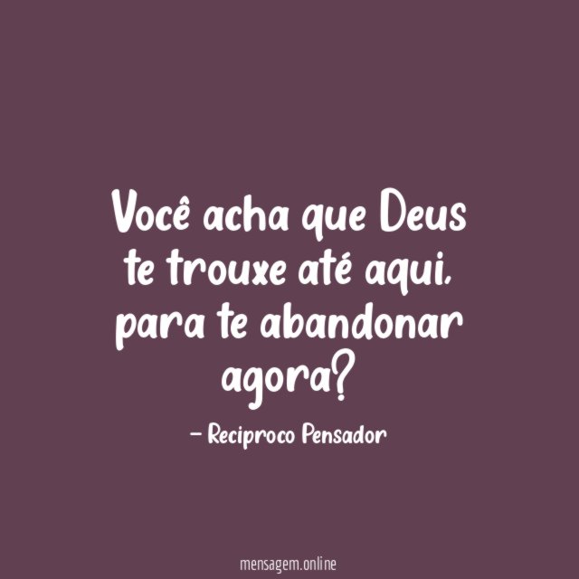 Você acha que Deus te trouxe até aqui
