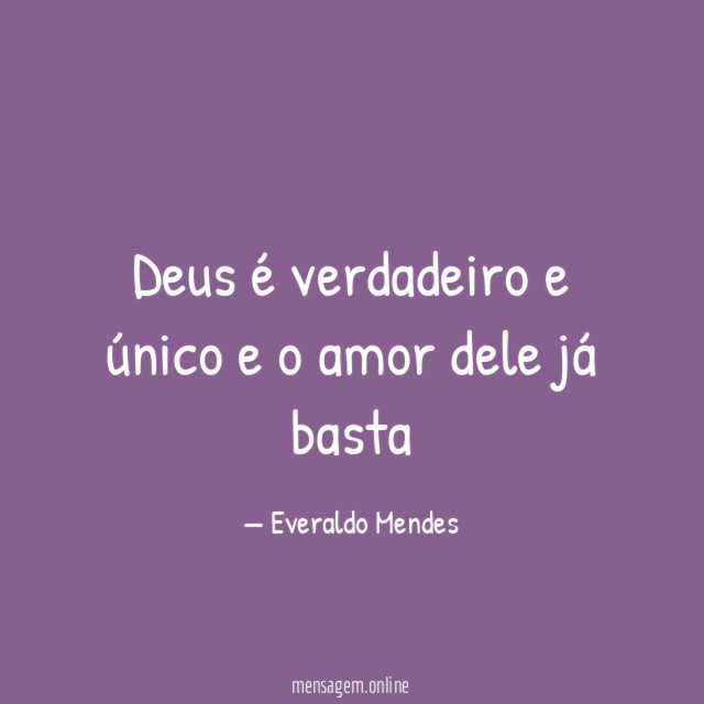 Deus é verdadeiro e único e o amor dele já basta