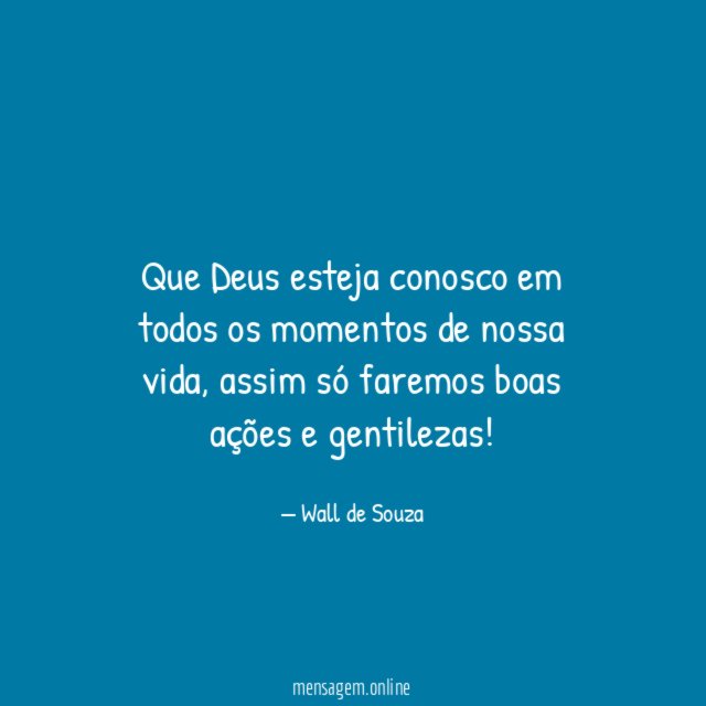 Que Deus esteja conosco em todos os momentos de nossa vida
