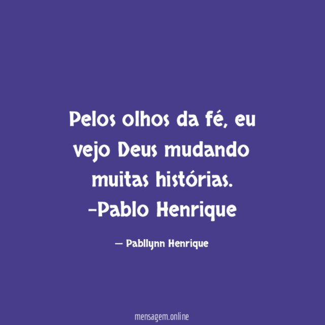 Pelos olhos da fé, eu vejo Deus mudando muitas histórias.