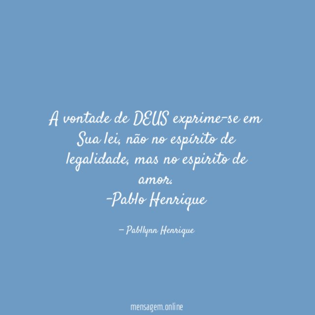 A vontade de DEUS exprime-se em Sua lei, não no espírito de legalidade, mas no espirito de amor.