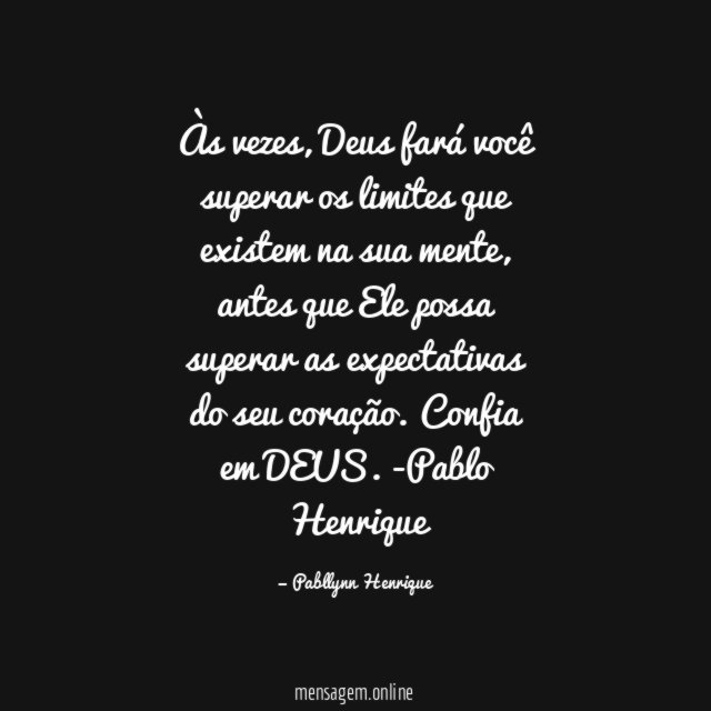 Às vezes, Deus fará você superar os limites que existem na sua mente, antes que Ele possa superar as expectativas do seu coração. Confia em DEUS.