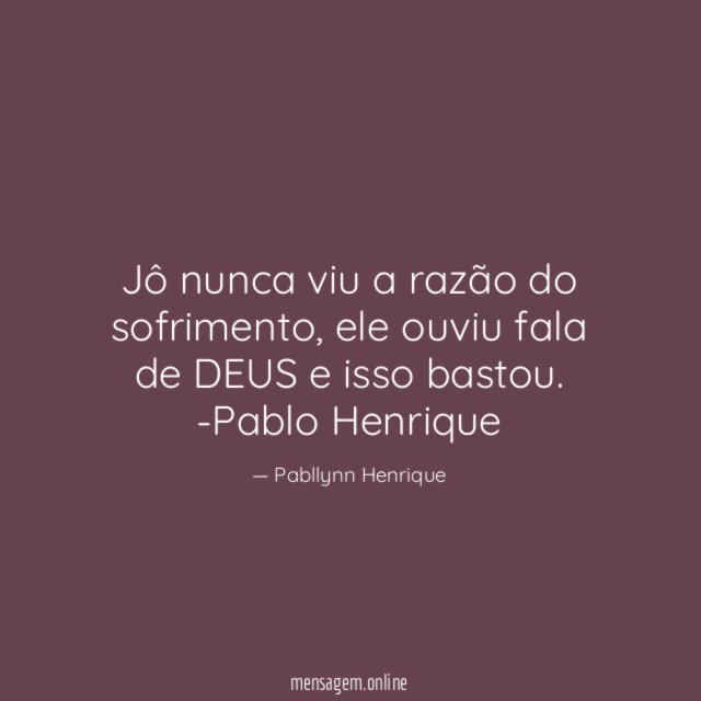 Jô nunca viu a razão do sofrimento, ele ouviu fala de DEUS e isso bastou.