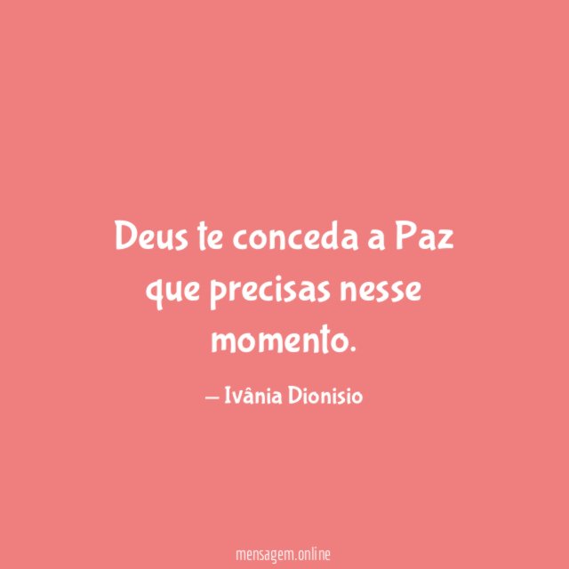 Deus te conceda a Paz que precisas nesse momento
