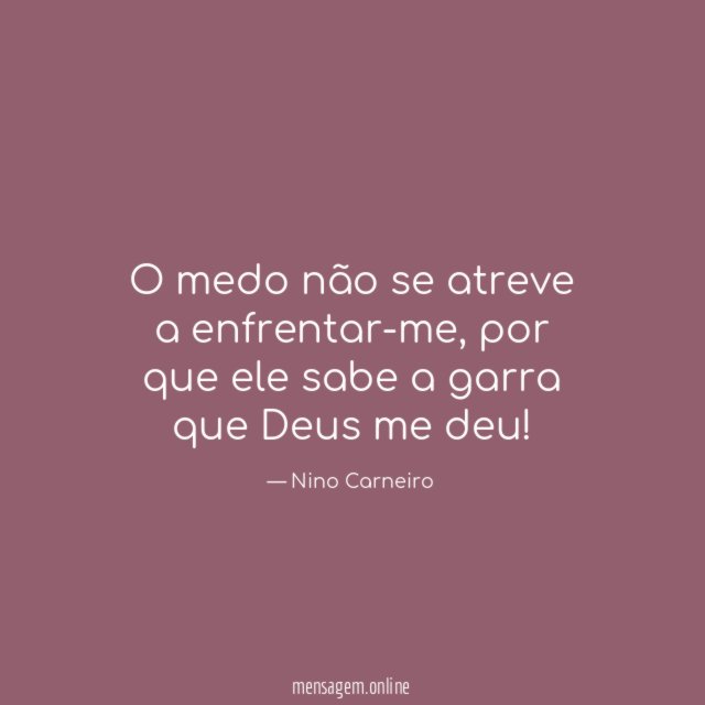 O medo não se atreve a enfrentar-me