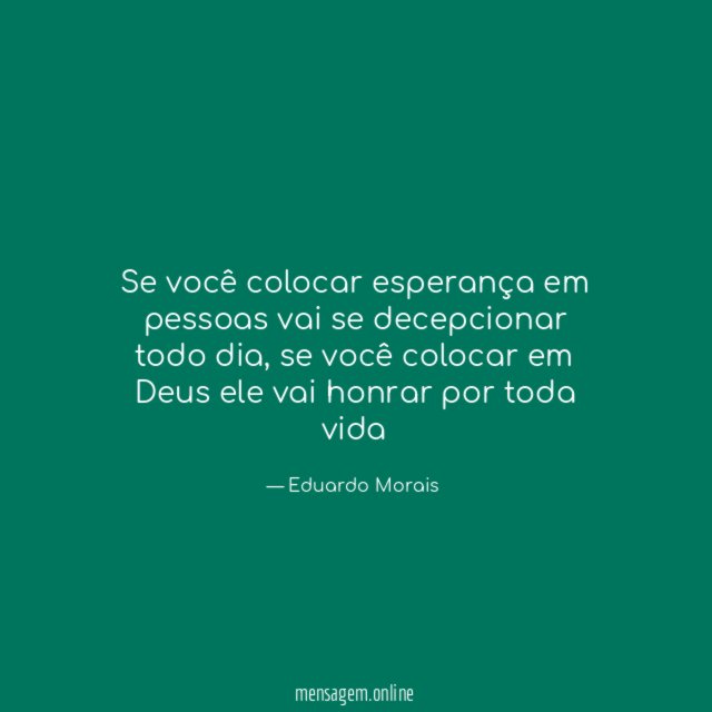Se você colocar esperança em pessoas vai se decepcionar todo dia