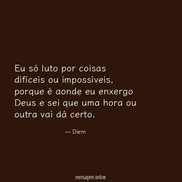 Eu só luto por coisas difíceis ou impossíveis